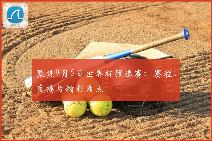 聚焦9月5日世界杯预选赛：赛程、直播与精彩看点